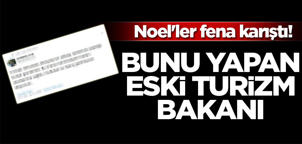 Noel'ler fena karıştı! Bunu yapan eski Turizm Bakanı