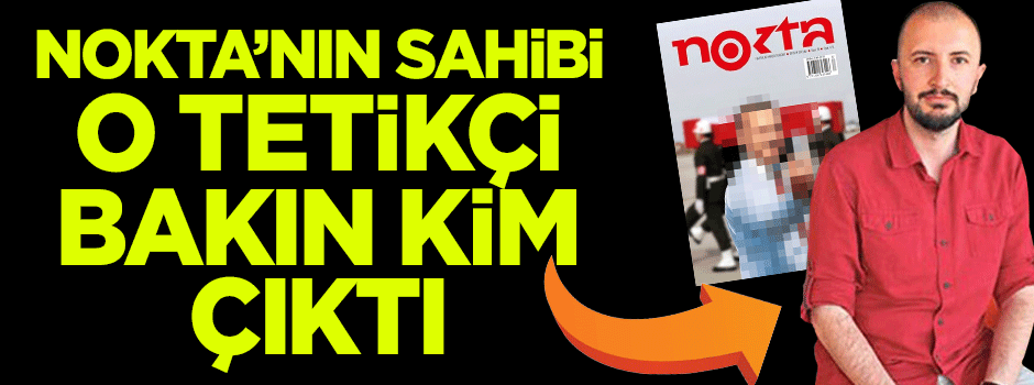 Nokta'nın sahibi Cevheri Güven bakın kim çıktı?