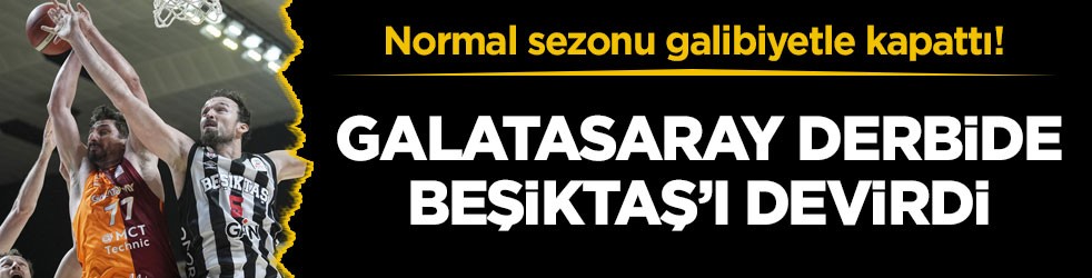 Normal sezonu galibiyetle kapattı! Galatasaray derbide Beşiktaş’ı devirdi
