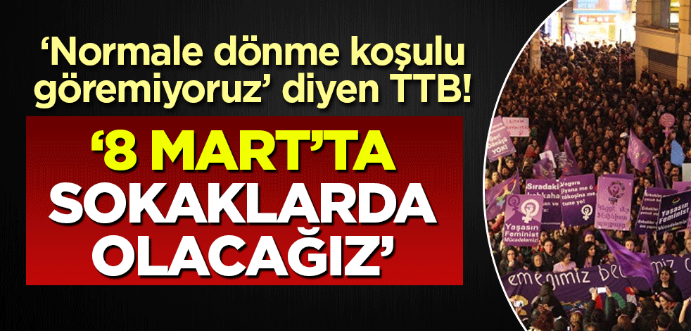 Normale dönme koşulu göremeyen TTB: 8 Mart'ta sokaklarda ve alanlardayız