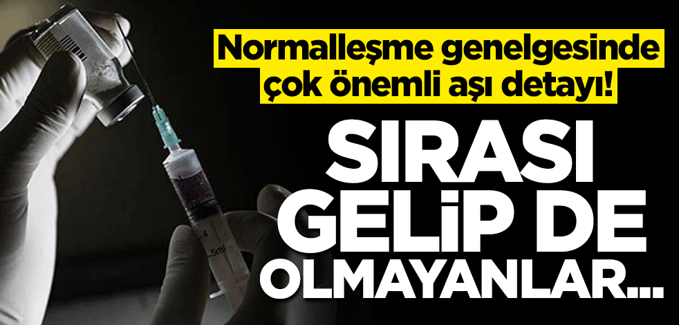 Normalleşme genelgesinde çok önemli aşı detayı! Sırası gelip de olmayanlar