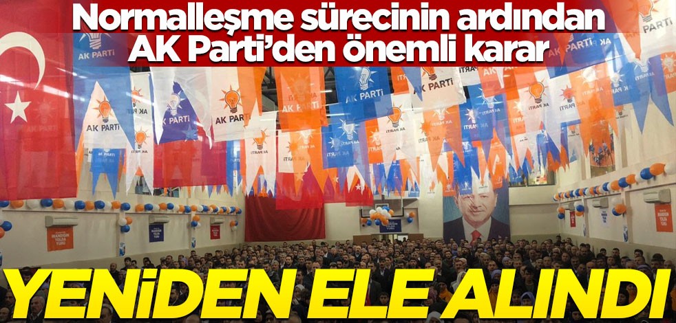 Normalleşme sürecinin ardından AK Parti'den önemli karar! Yeniden ele alındı