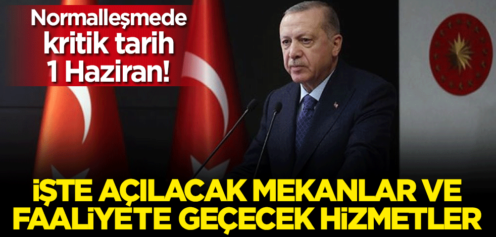 Normalleşmede kritik tarih 1 Haziran! İşte açılacak mekanlar ve faaliyete geçecek hizmetler