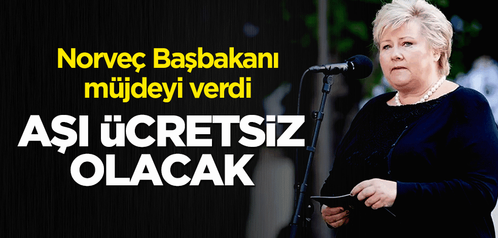 Norveç Başbakanı müjdeyi verdi: Aşı ücretsiz olacak