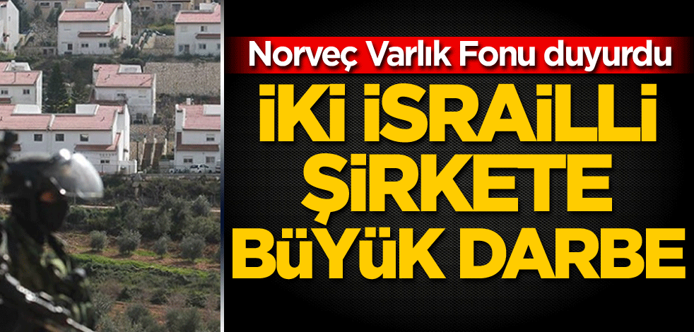 Norveç Varlık Fonu duyurdu! İki İsrailli şirkete büyük darbe
