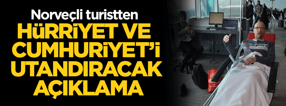 Norveçli turistten Hürriyet ve Cumhuriyet'i utandıracak açıklama