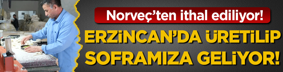 Norveç'ten ithal ediliyor: Erzincan'da üretilip soframıza geliyor!