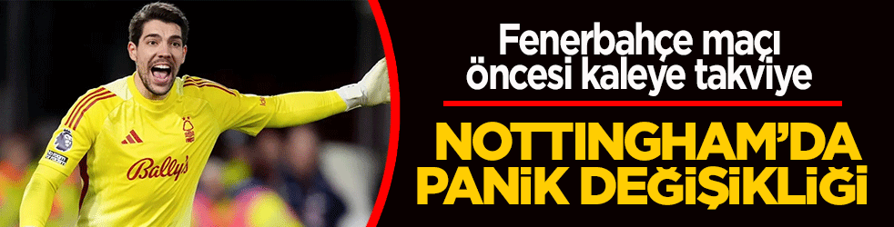 Nottingham’da panik değişikliği: Fenerbahçe maçı öncesi kaleye takviye