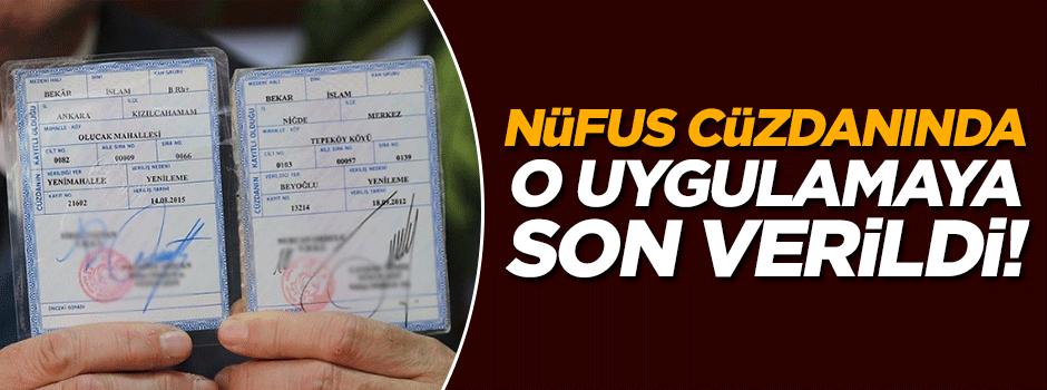 Nüfus cüzdanında o uygulamaya son verildi
