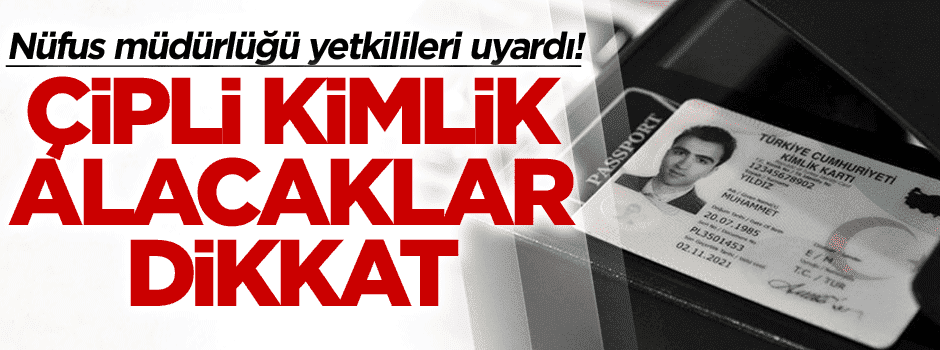 Nüfus müdürlüğü yetkilileri uyardı! Çipli kimlik alacaklar dikkat