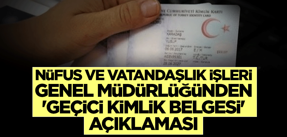 Nüfus ve Vatandaşlık İşleri Genel Müdürlüğünden 'geçici kimlik belgesi' açıklaması