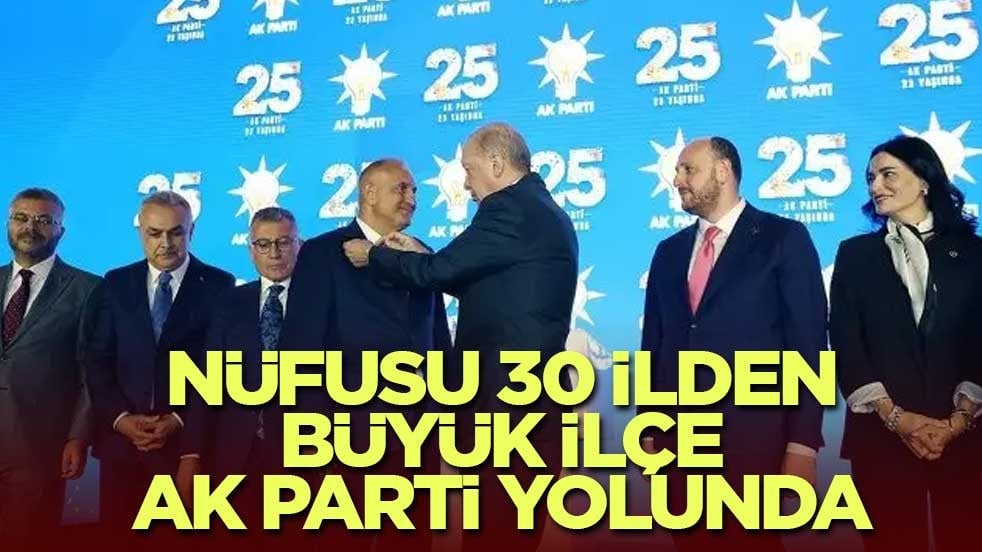 Nüfusu 30 ilden daha büyük ilçe AK Parti yolunda