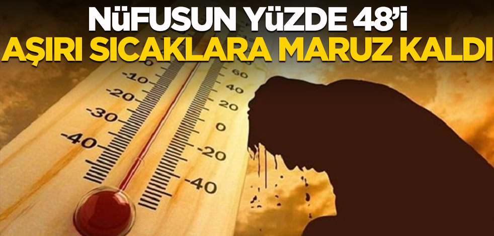 Nüfusun yüzde 48'i aşırı sıcaklara maruz kaldı