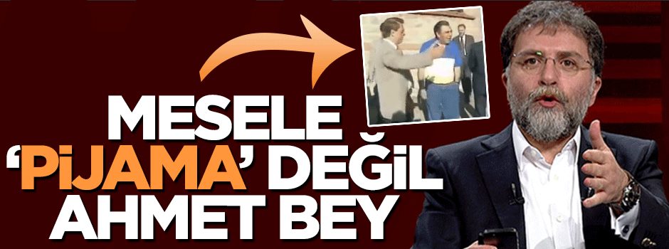 Nuh Albayrak: Mesele pijama değil Ahmet Bey