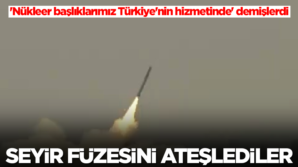 'Nükleer başlıklarımız Türkiye'nin hizmetinde' demişlerdi: Seyir füzesini ateşlediler