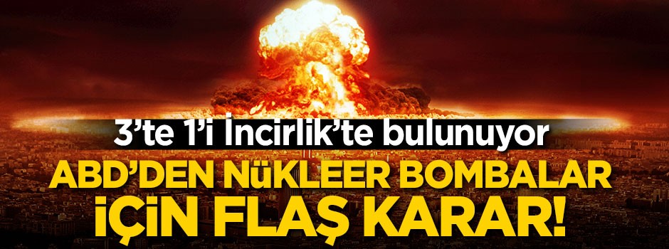 Nükleer bombalar için flaş karar! 3'te 1'i İncirlik'te