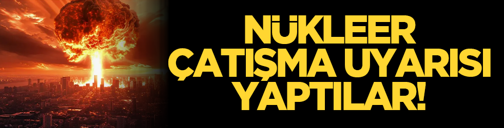Nükleer çatışma uyarısı yaptılar!