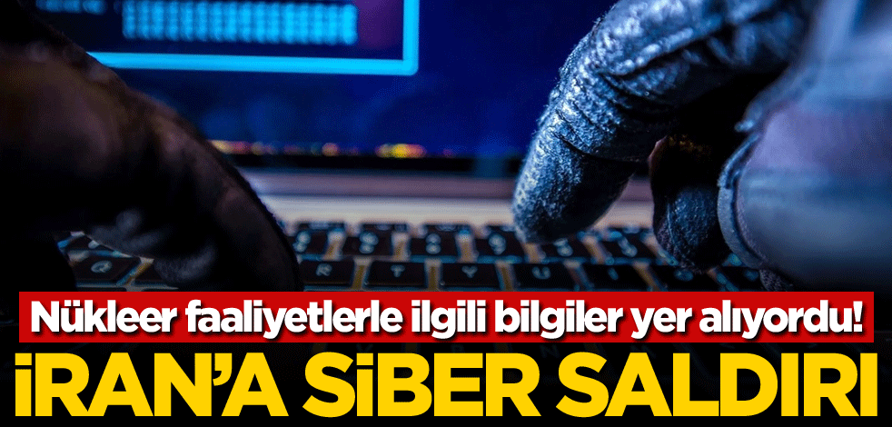 Nükleer faaliyetlerle ilgili bilgiler yer alıyordu! İran'a siber saldırı