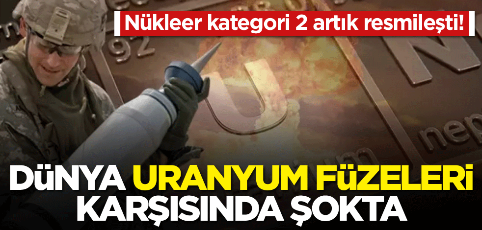 Nükleer kategori 2 artık resmileşti! Dünya uranyum füzeleri karşısında şokta