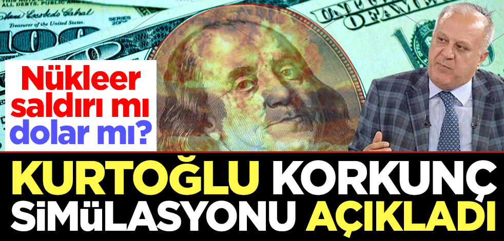 Nükleer saldırı mı dolar mı? Ramazan Kurtoğlu korkunç simülasyonu açıkladı