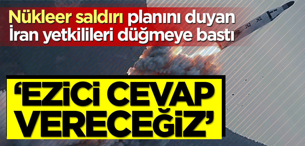 Nükleer saldırı planını duyan İran yetkilileri düğmeye bastı! ‘Ezici cevap vereceğiz’