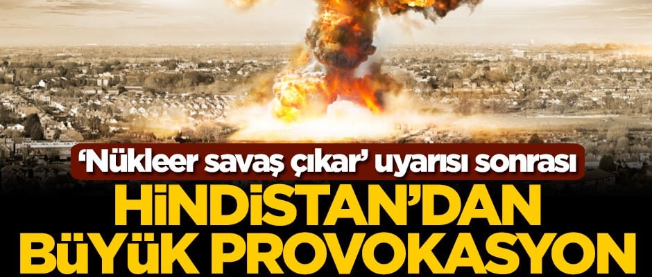 'Nükleer savaş çıkar' uyarısı sonrası Hindistan'dan büyük provokasyon