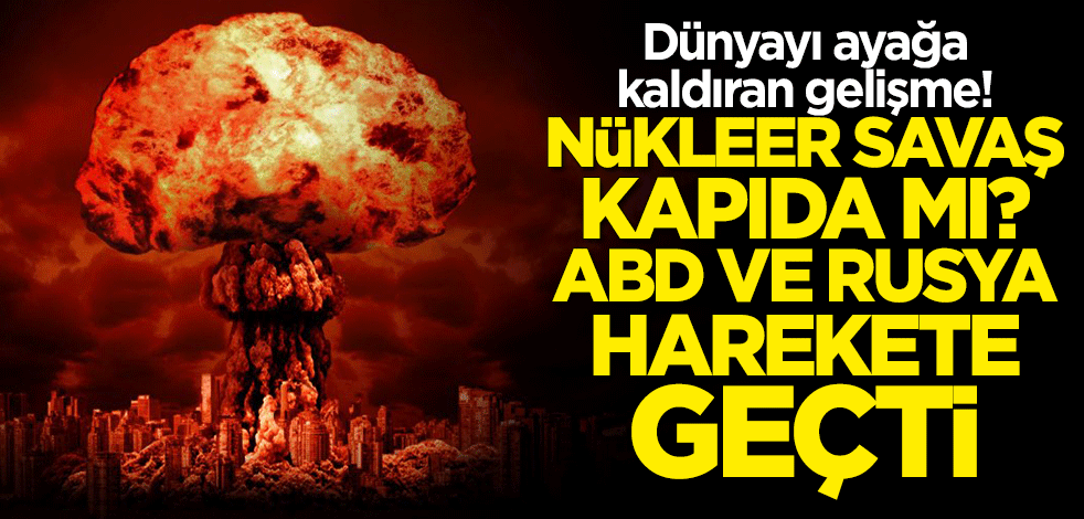 Nükleer savaş kapıda mı? ABD ve Rusya silahlarını modernleştirmeye başladı