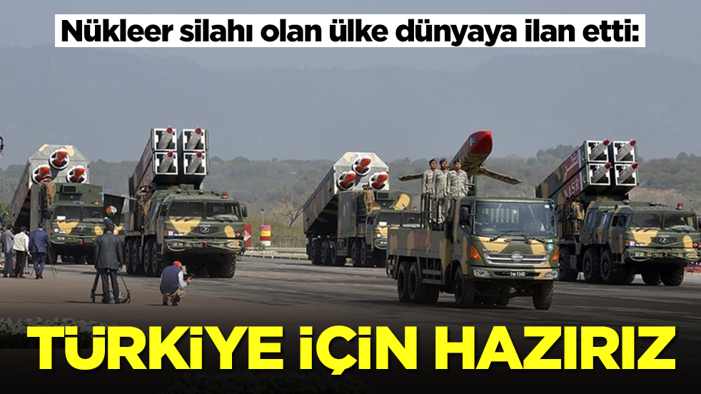 Nükleer silahı olan ülke dünyaya ilan etti: Türkiye için hazırız