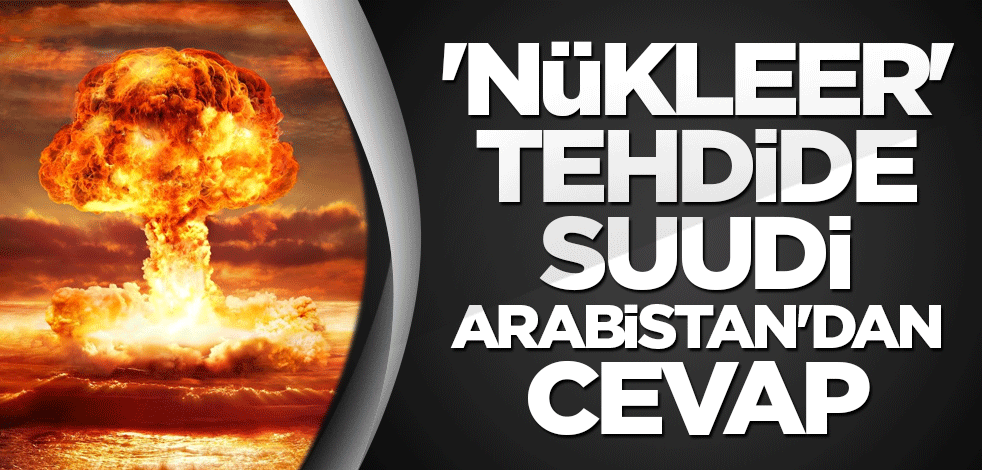 'Nükleer' tehdide Suudi Arabistan'dan cevap