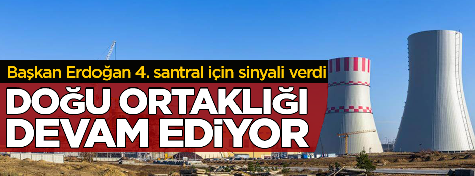 Nükleerde Doğu ortaklığı devam ediyor! 4. santral için Erdoğan sinyali verdi