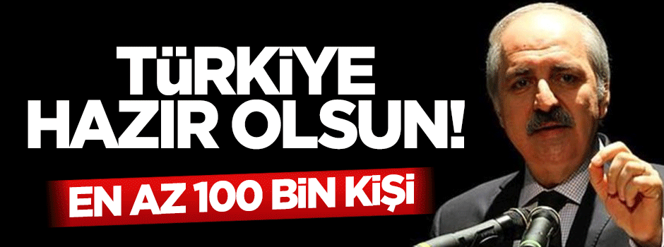 Numan Kurtulmuş: 100 bin kişiye hazır olmalıyız