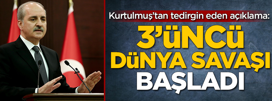 Numan Kurtulmuş: 3'üncü Dünya Savaşı başladı