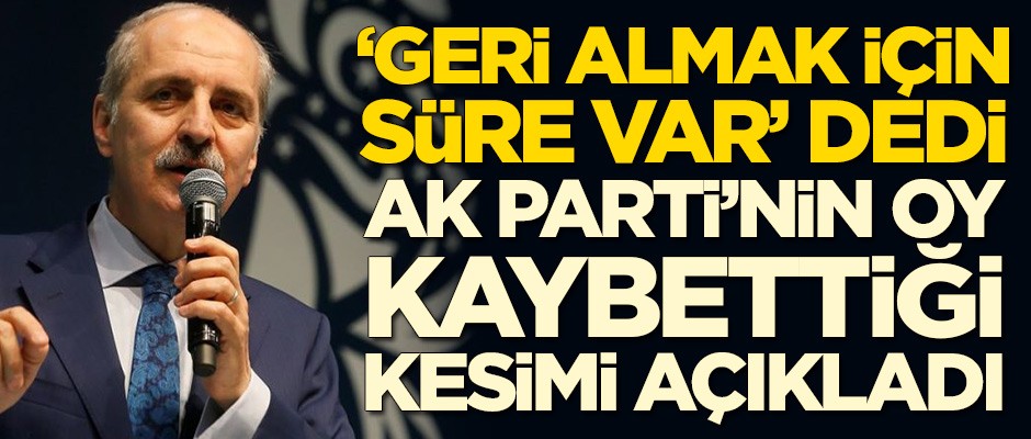 Numan Kurtulmuş, AK Parti'nin oy kaybettiği kesimi açıkladı