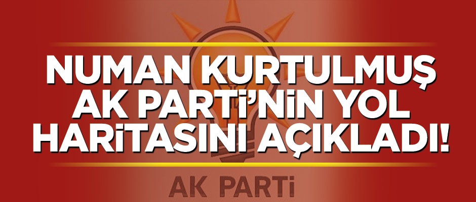 Numan Kurtulmuş AK Parti'nin yol haritasını açıkladı!
