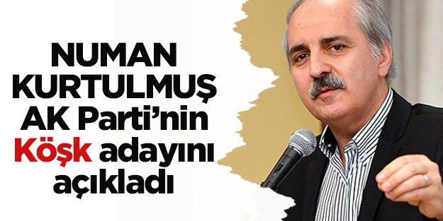Numan Kurtulmuş: AK Parti'nin Köşk adayı Erdoğan