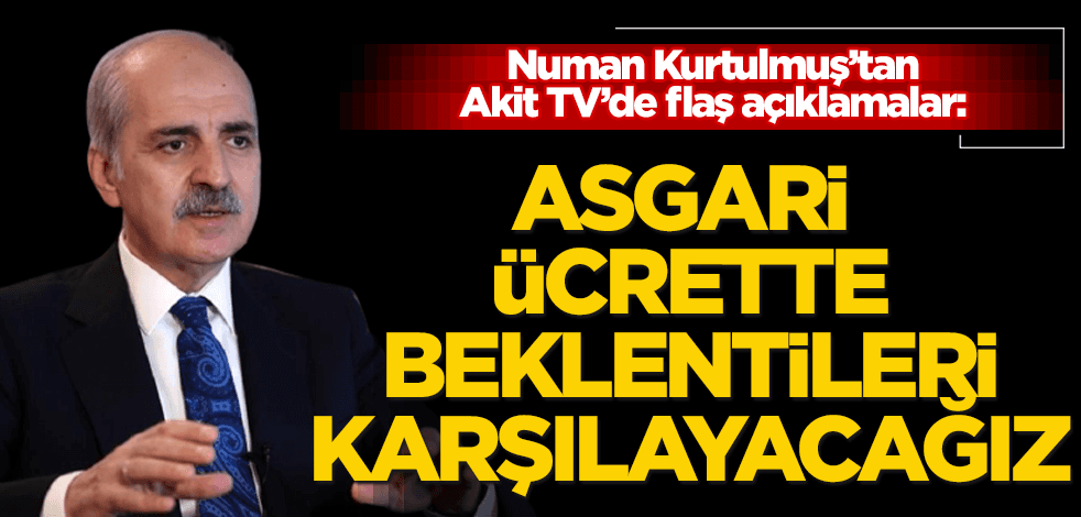 Numan Kurtulmuş Akit TV’de konuştu: Emekçilerimizin beklentilerini karşılayacağız!