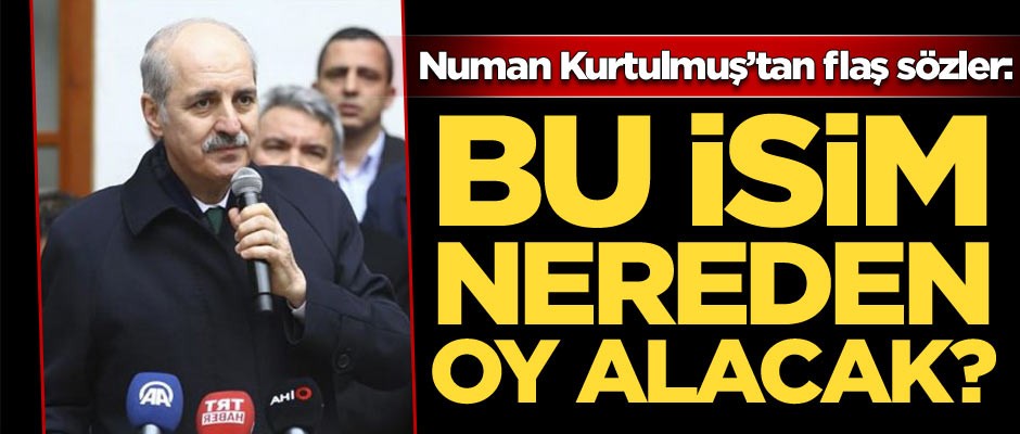 Numan Kurtulmuş, 'Anlamak mümkün değil' dedi ve ekledi: Bu isim nereden oy alacak?