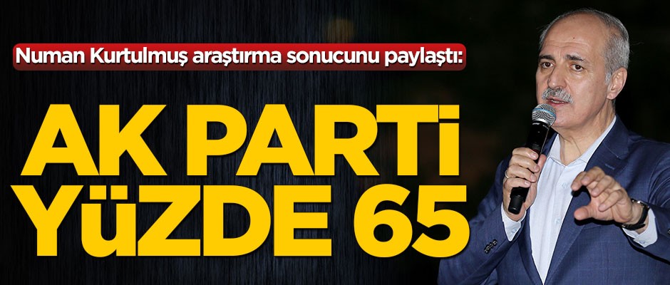 Numan Kurtulmuş araştırma sonucunu paylaştı! AK Parti yüzde 65