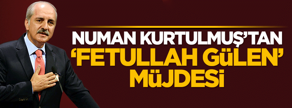 Numan Kurtulmuş: Feto'nun iadesinde önemli gelişmeler olacak