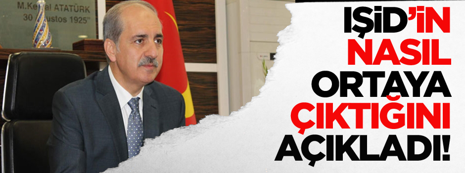 Numan Kurtulmuş IŞiD'in nasıl ortaya çıktığını açıkladı!