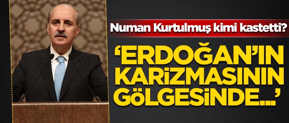 Numan Kurtulmuş kimi kastetti?