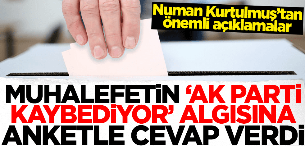 Numan Kurtulmuş, muhalefetin 'AK Parti kaybediyor' algısına anketle cevap verdi!
