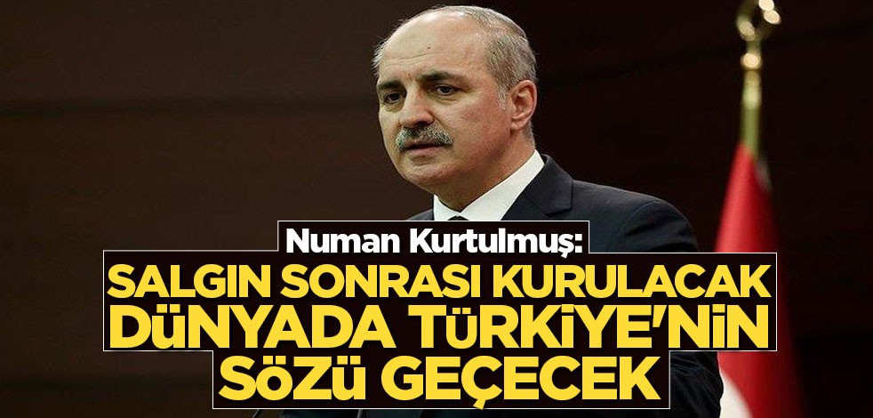 Numan Kurtulmuş: Salgın sonrası kurulacak dünyada Türkiye'nin sözü geçecek