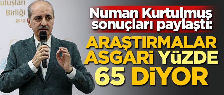 Numan Kurtulmuş sonuçları paylaştı: Araştırmalar ‘Asgari yüzde 65’ diyor