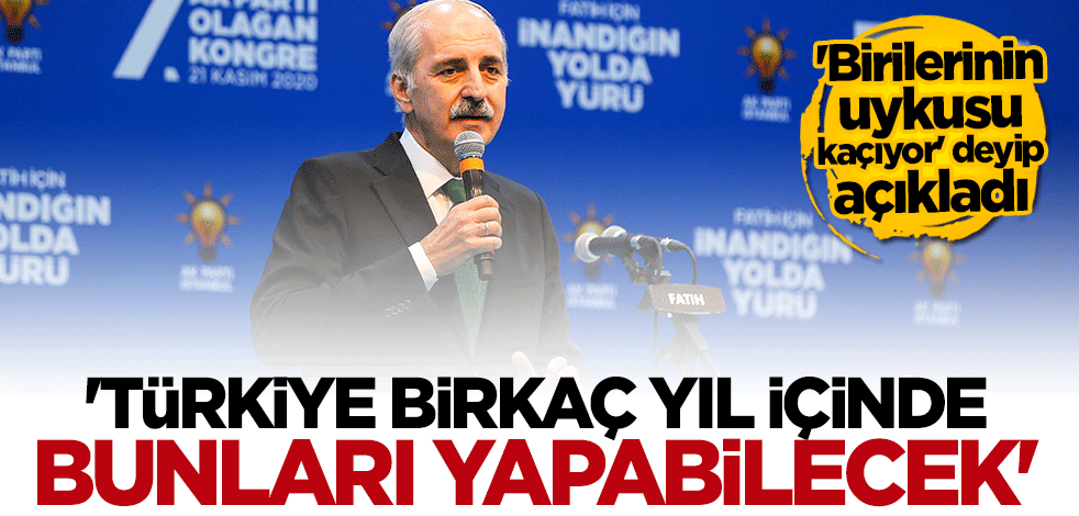 Numan Kurtulmuş: Türkiye birkaç yıl içinde bunları yapabilecek