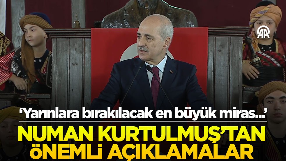Numan Kurtulmuş: Yarınlara bırakılacak en büyük miras budur