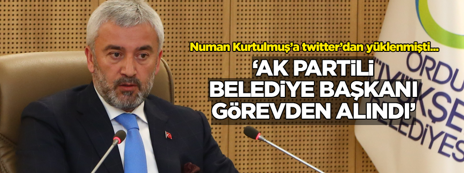 Numan Kurtulmuş’a twitter’dan yüklenmişti... ‘AK Partili belediye başkanı görevden alındı’