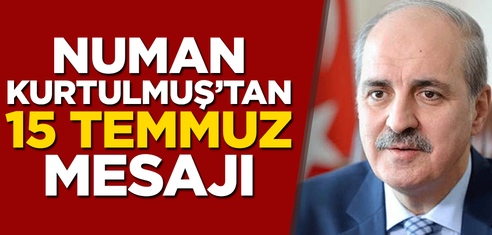 Numan Kurtulmuş’tan 15 Temmuz mesajı