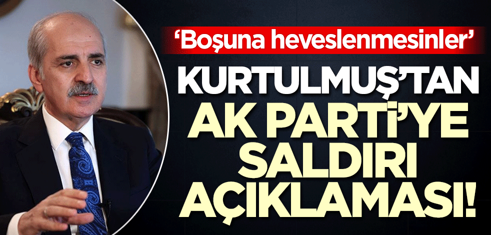Numan Kurtulmuş'tan AK Parti'ye saldırı açıklaması! 'Kimse heveslenmesin'
