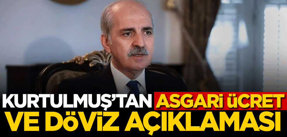 Numan Kurtulmuş’tan asgari ücret ve döviz açıklaması